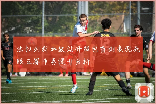 法拉利新加坡站升级包首测表现亮眼正赛节奏提升分析