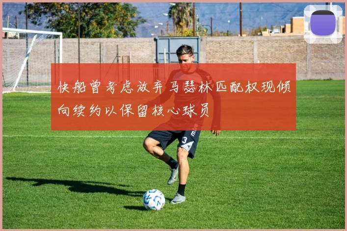 快船曾考虑放弃马瑟林匹配权现倾向续约以保留核心球员